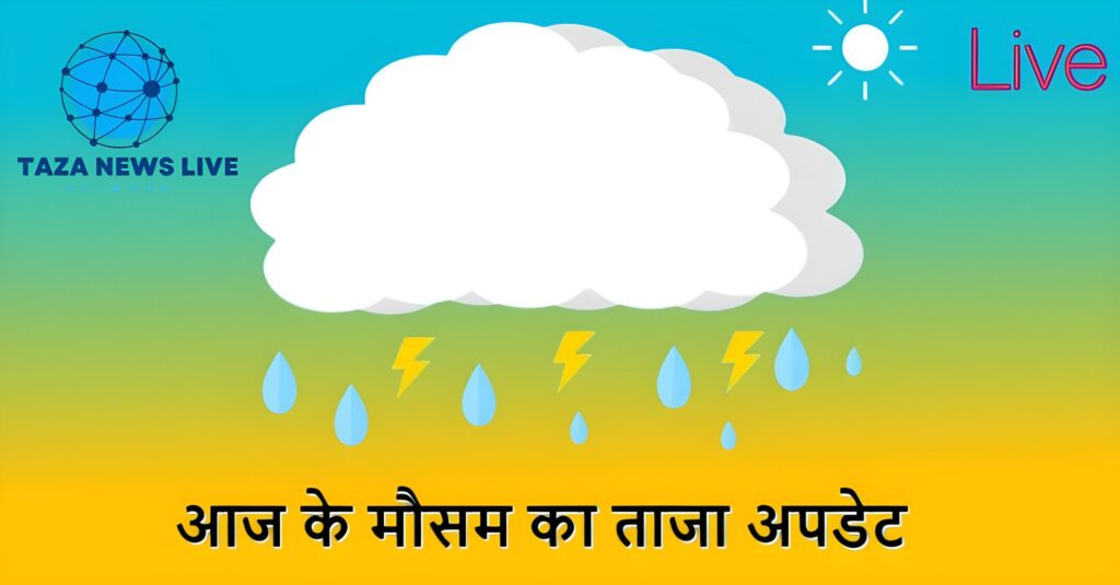 आज का मौसम कैसा रहेगा बारिश होगी या